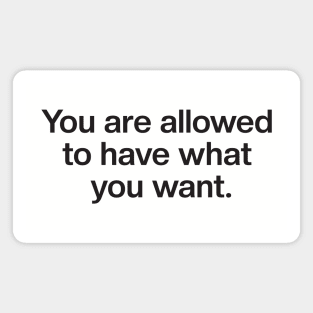 You Are Allowed To Have What You Want Magnet